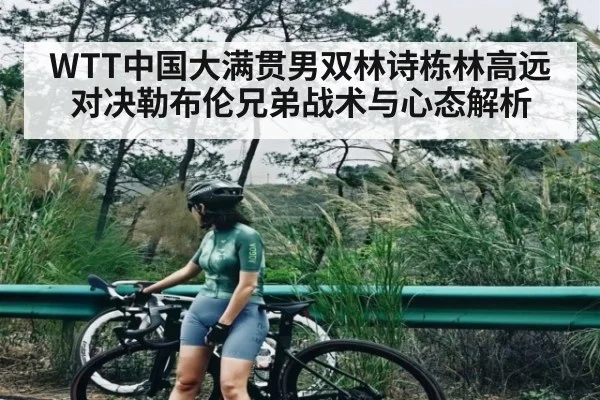 WTT中国大满贯男双林诗栋林高远对决勒布伦兄弟战术与心态解析