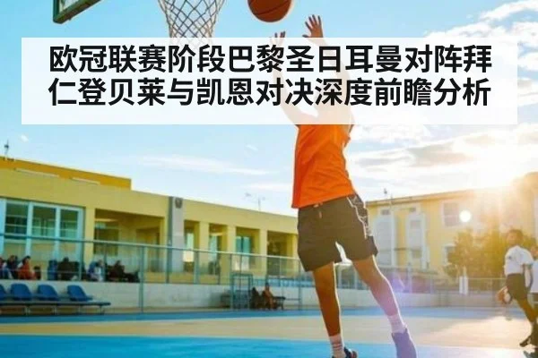 欧冠联赛阶段巴黎圣日耳曼对阵拜仁登贝莱与凯恩对决深度前瞻分析
